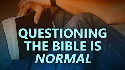 Questioning the Bible is NORMAL