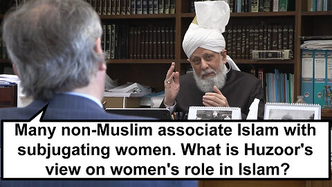 Many non-Muslim associate Islam with subjugating women. What is Husoor's view on women's role in ...