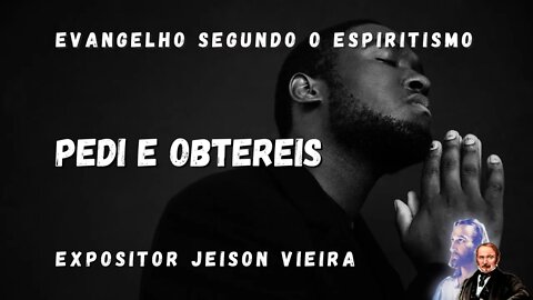 Pedi e Obtereis (Cap. 27 Evangelho segundo o Espiritismo)