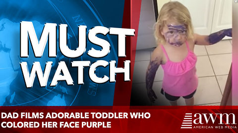 Dad Films Adorable Toddler Who Colored Her Face Purple
