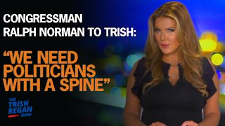 Congressman Ralph Norman To Trish: “We Need Politicians with A Spine”