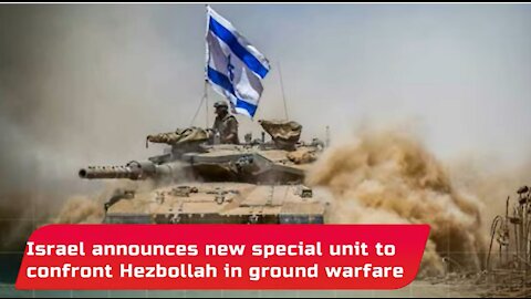 Israel announces new special unit to confront Hezbollah in ground warfare