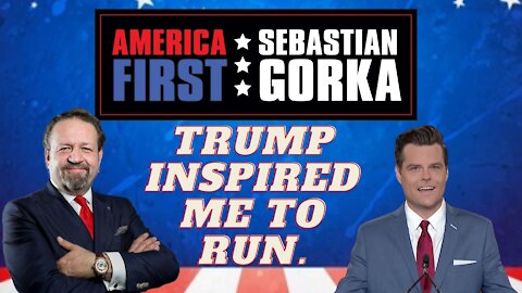 Trump inspired me to run. Rep. Matt Gaetz with Sebastian Gorka on AMERICA First