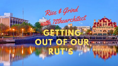 Rise & Grind with 72thearchitect " Getting out of our own rut's!"