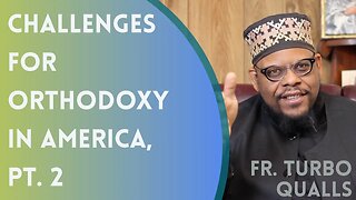 Challenges for Orthodox Christianity in America, Pt. 2 - Fr. Turbo Qualls