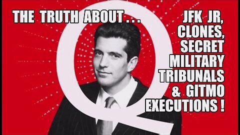 Q Truth- JFK Jr.- Clones- Secret Military Tribunals- GITMO Executions!