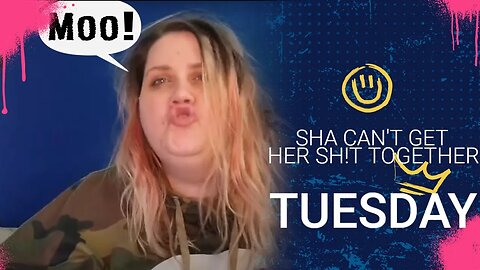 Sha Can't Get Her Sh!t Together Tuesday