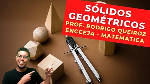 SÓLIDOS GEOMÉTRICOS - Prof. Rodrigo Queiroz - Matemática - ENCCEJA