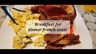 Breakfast for dinner french toast