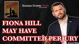 Jack Posobeic [HUMAN EVENTS DAILY] - Fiona Hill May Have Committed Perjury (NOV 10 2021)