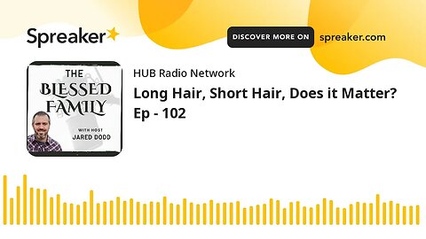 Long Hair, Short Hair, Does it Matter? Ep - 102