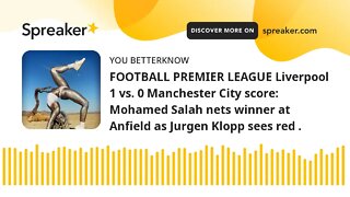 FOOTBALL PREMIER LEAGUE Liverpool 1 vs. 0 Manchester City score: Mohamed Salah nets winner at Anfiel