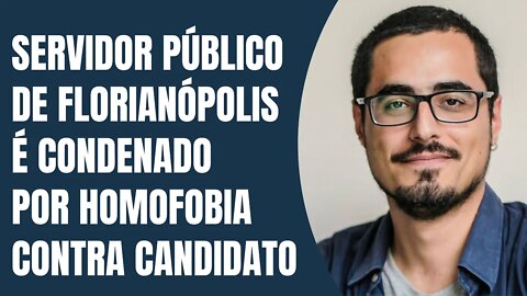 Servidor público de Florianópolis é condenado por homofobia contra candidato