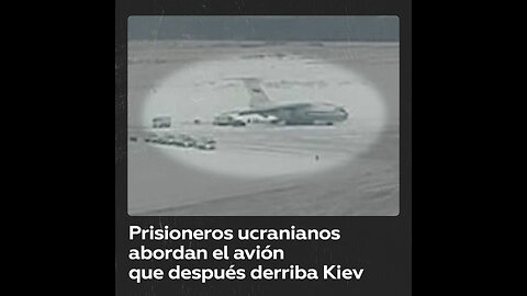Imágenes de los prisioneros de guerra ucranianos al subir al avión derribado por Kiev