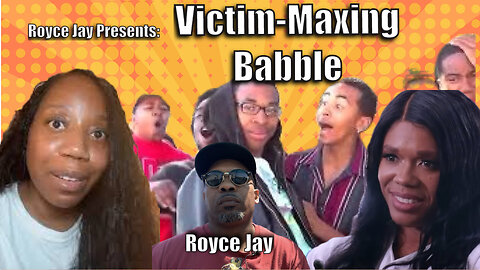 Royce jay Presents: Victim-Maxing Babble!