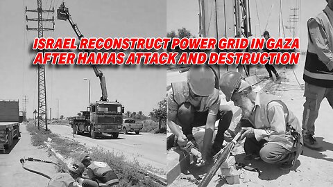 ISRAEL INITIATES POWER GRID RECONSTRUCTION IN GAZA AFTER HAMAS ATTACK & DESTRUCTION!