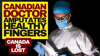 Canada Is Lost, Dr Amputates Man's Healthy Fingers For Body Integrity Dysphoria