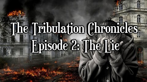 The Tribulation Chronicles – Episode 2: The Lie