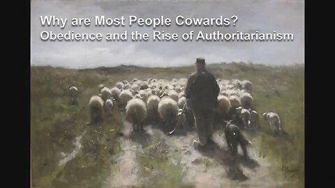 Why are Most People Cowards? Obedience and the Rise of Authoritarianism