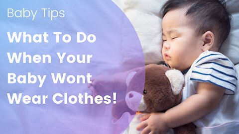 What To Do When Your Baby Wont Wear Clothes!