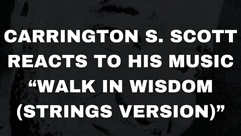 Carrington S. Scott Reacts to "Walk In Wisdom (Strings Version)"
