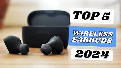 Top 5 Best True Wireless Earbuds of 2024