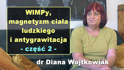 WIMPy, magnetyzm ciała ludzkiego i antygrawitacja, cz. 2 - dr Diana Wojtkowiak