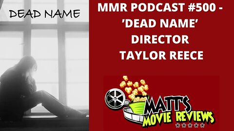 #500 - ’Dead Name’ director Taylor Reece | Matt's Movie Reviews Podcast