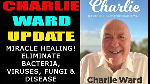 CHARLIE WARD 5/21/22 - MIRACLE HEALING! ELIMINATE BACTERIA, VIRUSES, FUNGI & DISEASE