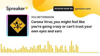 Corona Virus_you might feel like you’re going crazy or can’t trust your own eyes and ears