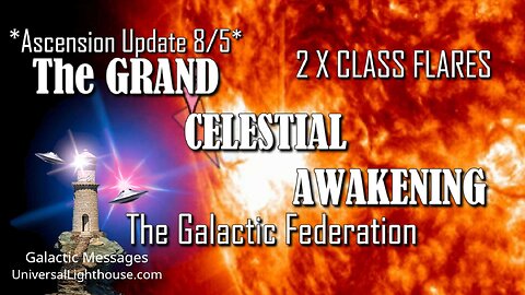 *Ascension Update 8/5* 2 X CLASS FLARES ~ The GRAND CELESTIAL AWAKENING ~ The Galactic Federation