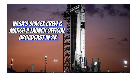 NASA's SpaceX Crew 6 March 2 Launch Official NASA Broadcast in 2K | Galactic View