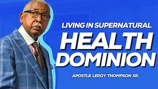 Living In Supernatural Health Dominion | Apostle Leroy Thompson Sr.