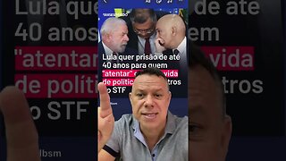 Lula quer prender por mais de 40 anos quem atentar contra os ministros do STF e do presidente