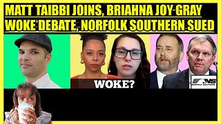 MATT TAIBBI JOINS, BRIAHNA JOY GRAY WOKE DEBATE, OHIO SUES NORFOLK SOUTHERN