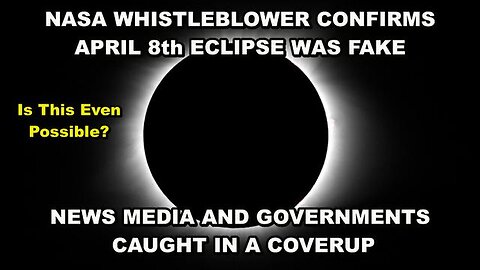 NASA WHISTLEBLOWER CONFIRMS THAT THE APRIL 8th SOLAR ECLIPSE WAS FAKED FOR A REASON