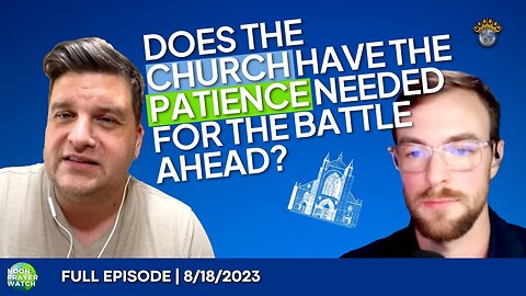 🔵 Does the Church have the Patience Needed for the Battle Ahead? | Noon Prayer Watch | 8/18/2023