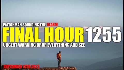 FINAL HOUR 1255 - URGENT WARNING DROP EVERYTHING AND SEE - WATCHMAN SOUNDING THE ALARM