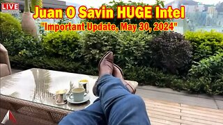 Juan O Savin HUGE Intel: "Juan O Savin Important Update, May 30, 2024"