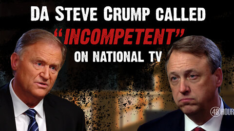 District Attorney Steve Crump called "Incompetent" on 48 Hours by Peter Van Sant