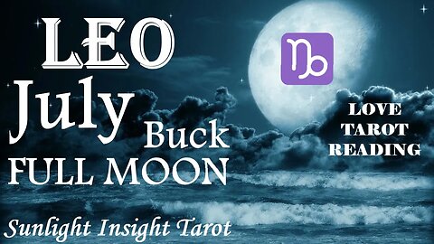Leo *Coming Back Totally Changed Wanting to Heal & Spill the Beans About Everything* July Full Moon