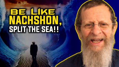 Be Like Nachshon, SPLIT THE SEA!!
