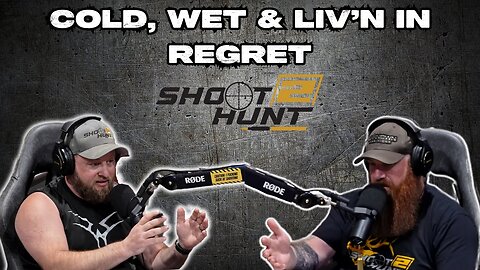 Shoot2Hunt Podcast Episode 19: Cold, Wet & Liv'n in Regret