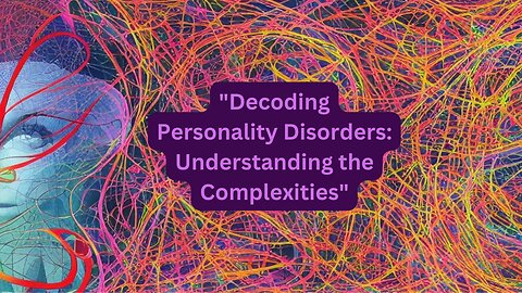 "Decoding Personality Disorders: Understanding the Complexities"