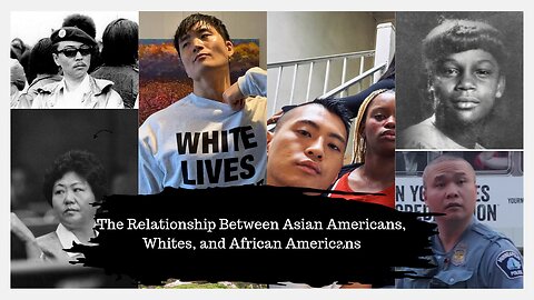 THE RELATIONSHIP BETWEEN ASIAN AMERICANS WHITES AND AFRICAN AMERICANS