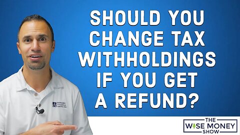 Should You Change Tax Withholdings if You Got a Refund?