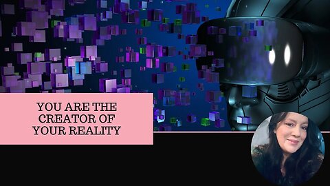 YOU ARE THE CREATOR OF YOUR REALITY