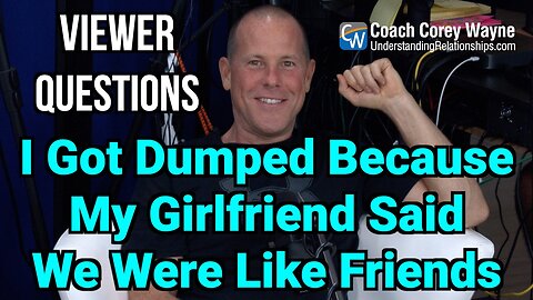 I Got Dumped Because My Girlfriend Said We Were Like Friends