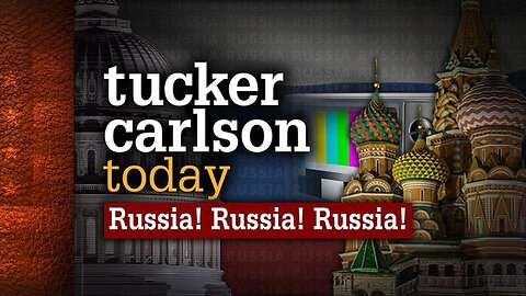 Tucker Carlson Today | Russia! Russia! Russia!