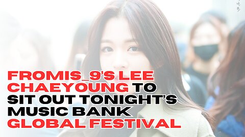 fromis_9’s Lee Chaeyoung To Sit Out Tonight’s Music Bank Global Festival